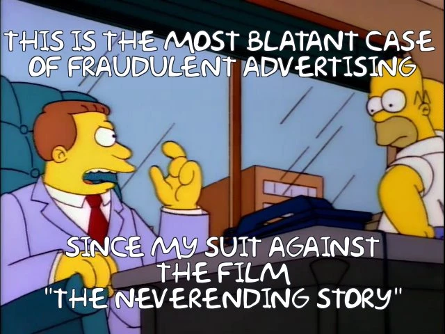 Lionel Hutz: This is the most blatant case of fraudulent advertising since my suit against the film the Neverending Story.